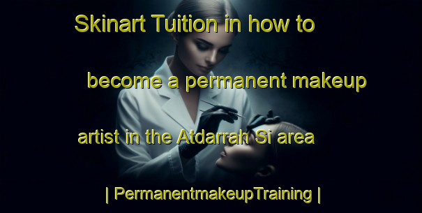 Skinart Tuition in how to become a permanent makeup artist in the Atdarrah Si area | PermanentmakeupTraining | PermanentmakeupClasses | SkinartTraining-Islamic Republic of Iran